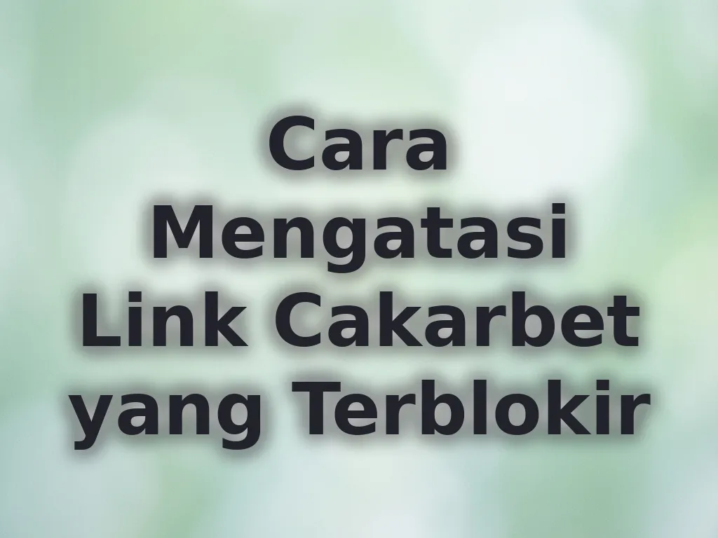 Cara Mengatasi Link Cakarbet yang Terblokir