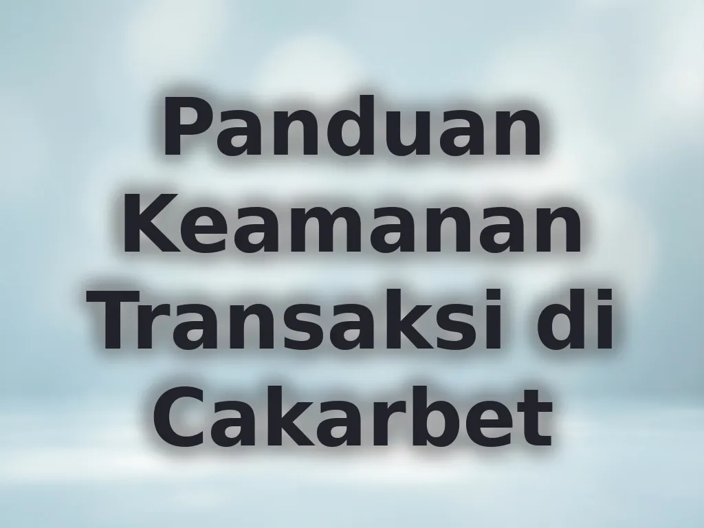 Panduan Keamanan Transaksi di Cakarbet