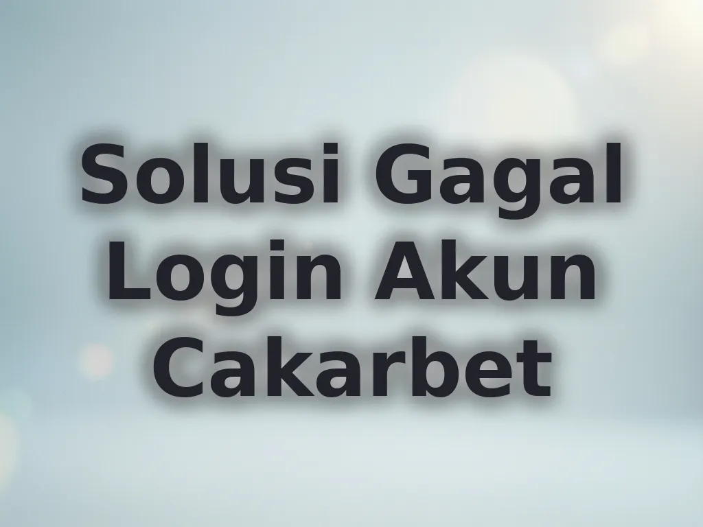 Solusi Gagal Login Akun Cakarbet